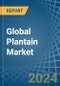 Global Plantain Market - Actionable Insights and Data-Driven Decisions - Product Thumbnail Image