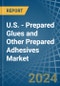U.S. - Prepared Glues and Other Prepared Adhesives - Market Analysis, Forecast, Size, Trends and Insights - Product Image