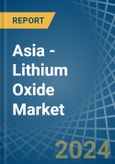 Asia - Lithium Oxide - Market Analysis, Forecast, Size, Trends and Insights- Product Image