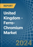 United Kingdom - Ferro-Chromium - Market Analysis, Forecast, Size, Trends and Insights- Product Image