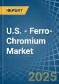 U.S. - Ferro-Chromium - Market Analysis, Forecast, Size, Trends and Insights- Product Image