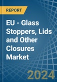 EU - Glass Stoppers, Lids and Other Closures - Market Analysis, Forecast, Size, Trends and Insights- Product Image