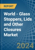 World - Glass Stoppers, Lids and Other Closures - Market Analysis, Forecast, Size, Trends and Insights- Product Image