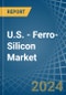 U.S. - Ferro-Silicon - Market Analysis, Forecast, Size, Trends and Insights - Product Thumbnail Image