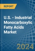 U.S. - Industrial Monocarboxylic Fatty Acids - Market Analysis, Forecast, Size, Trends and Insights- Product Image