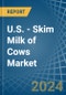 U.S. - Skim Milk of Cows - Market Analysis, Forecast, Size, Trends and Insights - Product Image