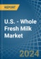 U.S. - Whole Fresh Milk - Market Analysis, Forecast, Size, Trends and Insights - Product Image
