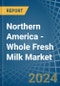 Northern America - Whole Fresh Milk - Market Analysis, Forecast, Size, Trends and Insights - Product Image