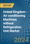 United Kingdom - Air conditioning Machines without Refrigeration Unit - Market Analysis, Forecast, Size, Trends and Insights - Product Image