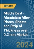 Middle East - Aluminium Alloy Plates, Sheets and Strip of Thickness over 0.2 mm - Market Analysis, Forecast, Size, Trends and Insights- Product Image