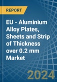 EU - Aluminium Alloy Plates, Sheets and Strip of Thickness over 0.2 mm - Market Analysis, Forecast, Size, Trends and Insights- Product Image