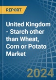 United Kingdom - Starch other than Wheat, Corn or Potato - Market Analysis, Forecast, Size, Trends and Insights- Product Image