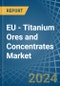 EU - Titanium Ores and Concentrates - Market Analysis, Forecast, Size, Trends and Insights - Product Image