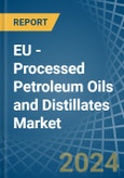 EU - Processed Petroleum Oils and Distillates - Market Analysis, Forecast, Size, Trends and Insights- Product Image