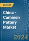 China - Common Pottery - Market Analysis, Forecast, Size, Trends and Insights - Product Image