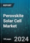 Perovskite Solar Cell Market by Type, Category, Structure, Architechture, Manufacturing Technology, Application, End-User - Global Forecast 2025-2030 - Product Thumbnail Image