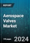 Aerospace Valves Market by Type, Material, Aircraft Type, Application, End-User - Global Forecast 2025-2030 - Product Thumbnail Image