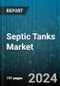 Septic Tanks Market by Product, Material, Capacity, Application - Global Forecast 2025-2030 - Product Thumbnail Image