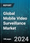 Global Mobile Video Surveillance Market by Component (Hardware, Services, Software), Application (Buses, Drones, Police Vehicles), End-User - Forecast 2024-2030 - Product Thumbnail Image