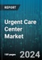 Urgent Care Center Market by Service, Ownership - Global Forecast 2025-2030 - Product Image