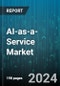 AI-as-a-Service Market by Service Type, Technology, Organization Size, Deployment, End-User - Global Forecast 2025-2030 - Product Image