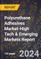 2024 Global Forecast for Polyurethane Adhesives Market (2025-2030 Outlook)-High Tech & Emerging Markets Report - Product Image