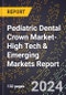 2024 Global Forecast for Pediatric Dental Crown Market (2025-2030 Outlook)-High Tech & Emerging Markets Report - Product Image