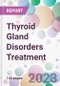 Thyroid Gland Disorders Treatment Market Analysis & Forecast to 2023-2033: Market By Indication; By Route of Administration; By Distribution Channel; and by Region - Product Thumbnail Image