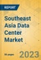 Southeast Asia Data Center Market - Focused Insights 2023-2028 - Product Image