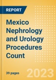 Mexico Nephrology and Urology Procedures Count by Segments (Renal Dialysis Procedures, Nephrolithiasis Procedures and Urinary Tract Stenting Procedures) and Forecast to 2030- Product Image