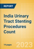 India Urinary Tract Stenting Procedures Count by Segments (Prostatic Stenting Procedures, Ureteral Stenting Procedures and Urethral Stenting Procedures) and Forecast to 2030- Product Image