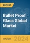 Bullet Proof Glass Global Market Report 2024 - Product Image