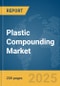 Plastic Compounding Market Report 2025 - Product Image