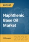 Naphthenic Base Oil Market Report 2025 - Product Thumbnail Image