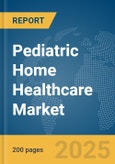 Pediatric Home Healthcare Market Report 2025- Product Image