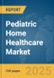 Pediatric Home Healthcare Market Report 2025 - Product Image