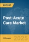 Post-Acute Care Market Report 2025 - Product Image