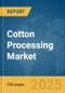 Cotton Processing Market Report 2025 - Product Thumbnail Image