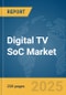 Digital TV SoC Market Report 2025 - Product Thumbnail Image