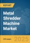 Metal Shredder Machine Market Report 2025 - Product Thumbnail Image