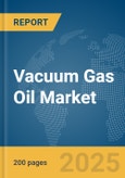 Vacuum Gas Oil Market Report 2025- Product Image