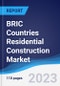 BRIC Countries (Brazil, Russia, India, China) Residential Construction Market Summary, Competitive Analysis and Forecast to 2027 - Product Thumbnail Image