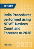 India Procedures performed using NPWT Devices Count and Forecast to 2030- Product Image