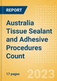 Australia Tissue Sealant and Adhesive Procedures Count by Segments and Forecast to 2030- Product Image