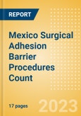 Mexico Surgical Adhesion Barrier Procedures Count by Segments and Forecast to 2030- Product Image