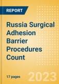Russia Surgical Adhesion Barrier Procedures Count by Segments and Forecast to 2030- Product Image