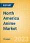 North America Anime Market Summary, Competitive Analysis and Forecast to 2027 - Product Image