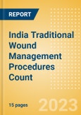 India Traditional Wound Management Procedures Count by Segments (Procedures Performed Using Traditional Wound Care Dressings) and Forecast to 2030- Product Image