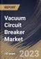 Vacuum Circuit Breaker Market Size, Share & Industry Trends Analysis Report By Voltage, By Industry (Utilities, Industrial, Commercial, and Residential), By Installation Location, By Regional Outlook and Forecast, 2023 - 2030 - Product Thumbnail Image