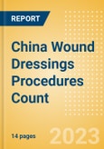 China Wound Dressings Procedures Count by Segments (Procedures Performed Using Advanced Wound Dressings) and Forecast to 2030- Product Image